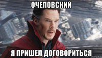 очеповский я пришел договориться