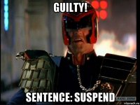 guilty! sentence: suspend