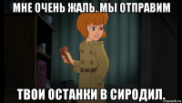 мне очень жаль. мы отправим твои останки в сиродил.