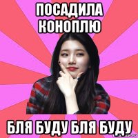 посадила коноплю бля буду бля буду
