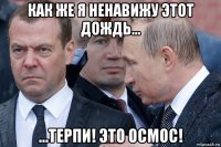 как же я ненавижу этот дождь... ...терпи! это осмос!