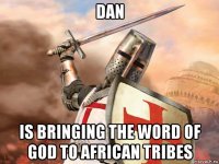 dan is bringing the word of god to african tribes