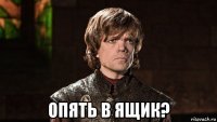  опять в ящик?