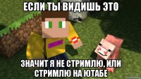 если ты видишь это значит я не стримлю, или стримлю на ютабе