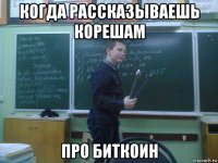 когда рассказываешь корешам про биткоин