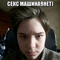 секс машина9нет) 