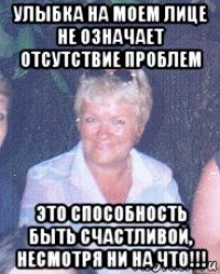 улыбка на моем лице не означает отсутствие прoблем этo способность быть счастливой, несмотря ни на чтo!!!