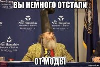 вы немного отстали от моды