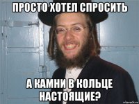 просто хотел спросить а камни в кольце настоящие?