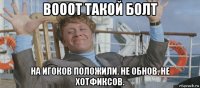 вооот такой болт на игоков положили. не обнов, не хотфиксов.