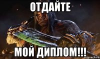 отдайте мой диплом!!!