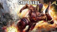 скоро буду 