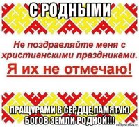 с родными пращурами в сердце,памятую богов земли родной!!!