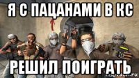 я с пацанами в кс решил поиграть