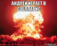 андрей играет в стелларис 