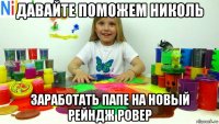 давайте поможем николь заработать папе на новый рейндж ровер