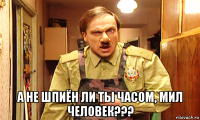  а не шпиён ли ты часом, мил человек???