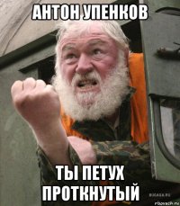 антон упенков ты петух проткнутый