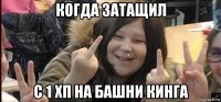 когда затащил с 1 хп на башни кинга