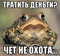 тратить деньги? чет не охота...