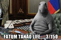  fatum tanao life......3/150