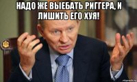 надо же выебать риггера, и лишить его хуя! 