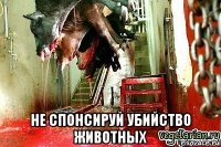  не спонсируй убийство животных