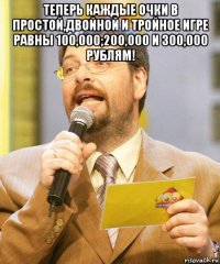 теперь каждые очки в простой,двойной и тройное игре равны 100,000;200,000 и 300,000 рублям! 