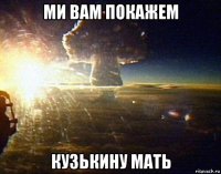 ми вам покажем кузькину мать