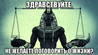 здравствуйте. не желаете поговорить о жизни?