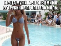 мечта мужика чтобы, мимо ее трусиков пролетела моль. 