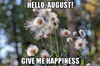 hello, august! give me happiness