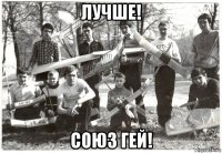 лучше! союз гей!