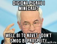 digidna pigrau i minecraft well, bi to navet i don't smog bi prospeity