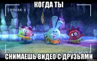 когда ты снимаешь видео с друзьями