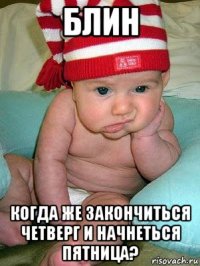 блин когда же закончиться четверг и начнеться пятница?