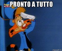 pronto a tutto 