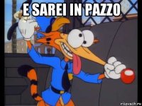 e sarei in pazzo 
