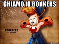 сhiamo io bonkers 
