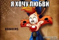 я хочу любви 