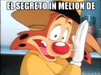 el segreto in melion de 