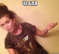 че бля 