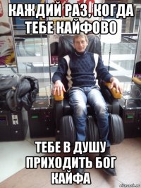 каждий раз, когда тебе кайфово тебе в душу приходить бог кайфа