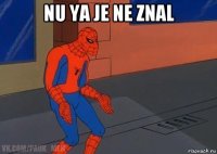nu ya je ne znal 
