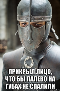  прикрыл лицо, что бы палево на губах не спалили