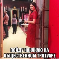  пойду накакаю на общественном тротуаре