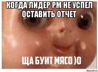 когда лидер рм не успел оставить отчет 