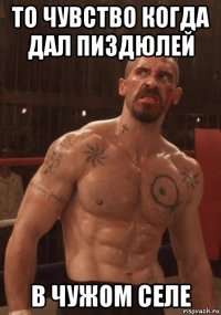 то чувство когда дал пиздюлей в чужом селе