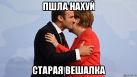 пшла нахуй старая вешалка