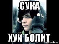 сука хуй болит